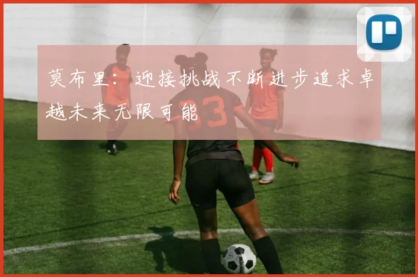 莫布里：迎接挑战不断进步追求卓越未来无限可能