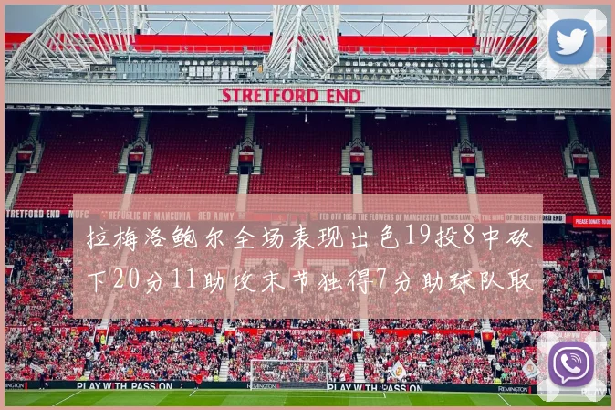拉梅洛鲍尔全场表现出色19投8中砍下20分11助攻末节独得7分助球队取胜