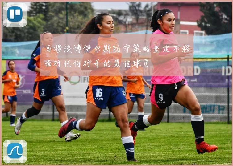 马穆谈博伊尔斯防守策略坚定不移面对任何对手的最佳球员