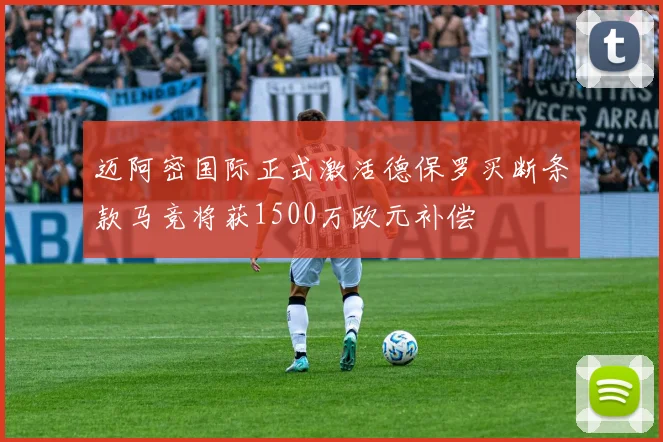 迈阿密国际正式激活德保罗买断条款马竞将获1500万欧元补偿
